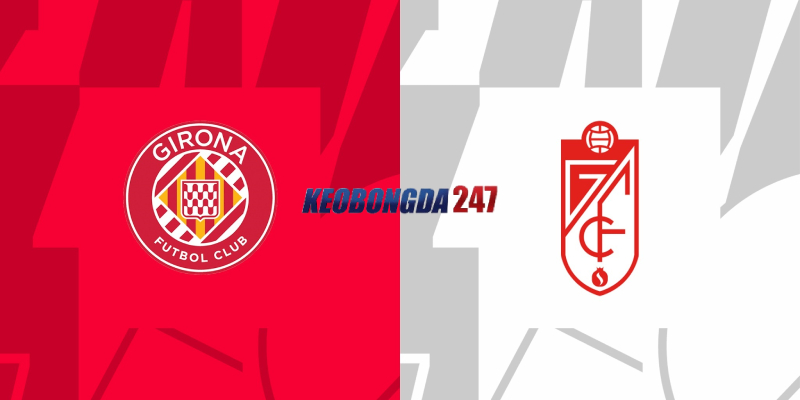 Soi kèo Girona vs Granada, 02h00 ngày 25/5 - La Liga 11 Nhận định trận đấu Girona vs Granada chi tiết nhất