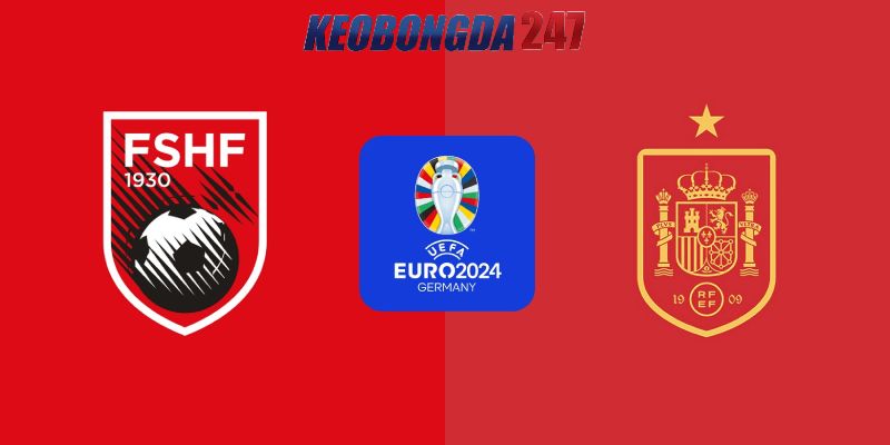 Soi kèo Albania vs Tây Ban Nha, 2h00 ngày 25/6 - Euro 2024 11 Nhận định trận đấu Albania vs Tây Ban Nha chi tiết nhất