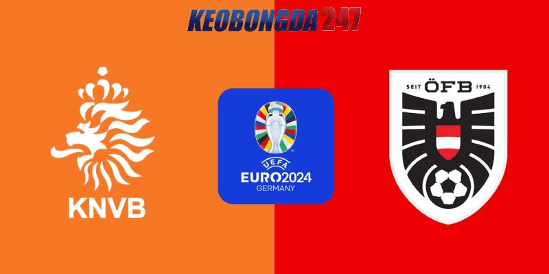 Soi kèo Hà Lan vs Áo, 23h00 ngày 25/6 - Euro 2024 11 Nhận định trận đấu Hà Lan vs Áo chi tiết nhất