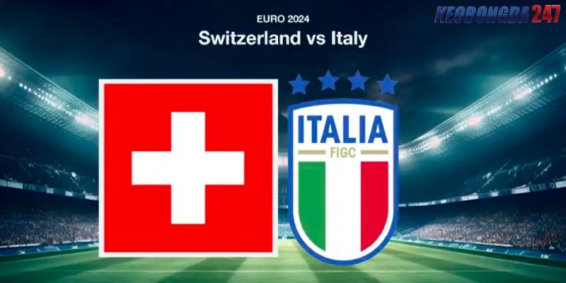Soi kèo Thụy Sĩ vs Italia, 23h00 ngày 29/6 - Euro 2024 11 Nhận định trận đấu Thụy Sĩ vs Italia chi tiết nhất