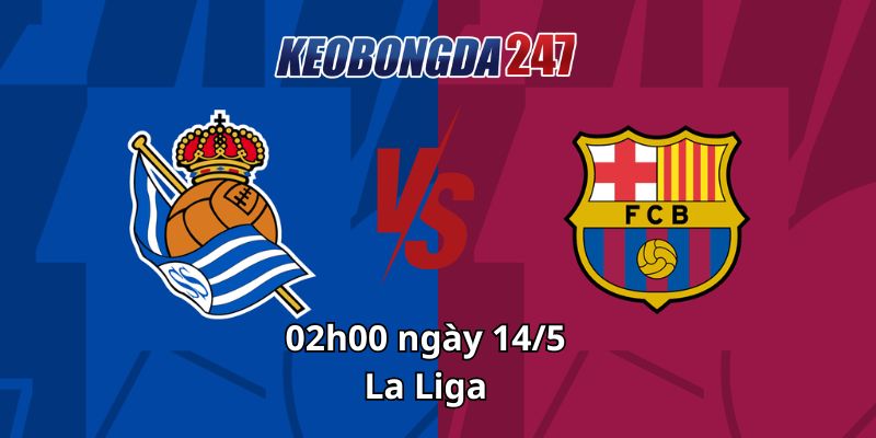 Soi kèo Barcelona vs Real Sociedad, 02h00 ngày 14/5 La Liga 12 Soi kèo Barcelona vs Real Sociedad, 02h00 ngày 14/5 - La Liga