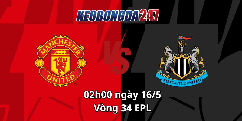 Soi kèo Manchester United vs Newcastle United, 02h00 ngày 16/5 - EPL 2 Soi kèo Manchester United vs Newcastle United, 02h00 ngày 16/5 - EPL