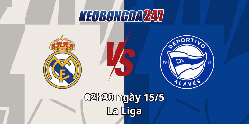 Soi kèo Real Madrid vs Alaves, 02h30 ngày 15/5 - La Liga 6 Soi kèo Real Madrid vs Alaves, 02h30 ngày 15/5 - La Liga
