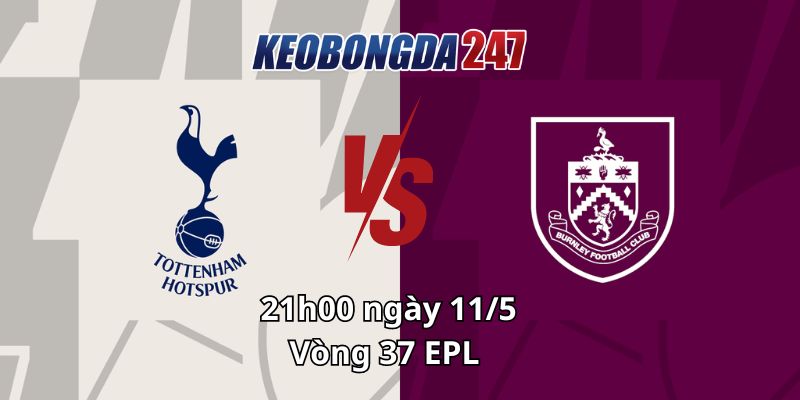 Soi kèo Tottenham vs Burnley, 21h00 ngày 11/5 - Vòng 37 EPL